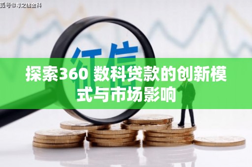 卓兰探索360 数科贷款的创新模式与市场影响