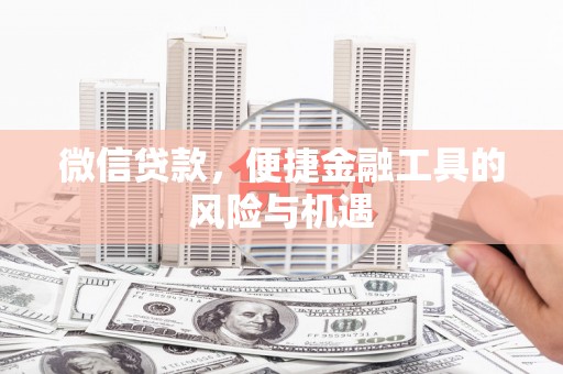 卓兰微信贷款，便捷金融工具的风险与机遇