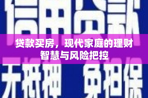 卓兰贷款买房，现代家庭的理财智慧与风险把控