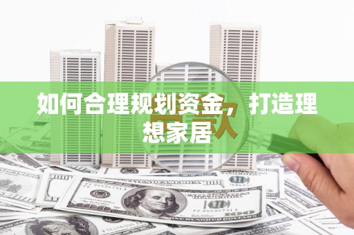 卓兰如何合理规划资金，打造理想家居