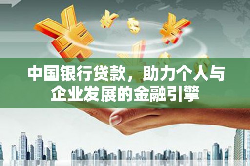 卓兰中国银行贷款，助力个人与企业发展的金融引擎