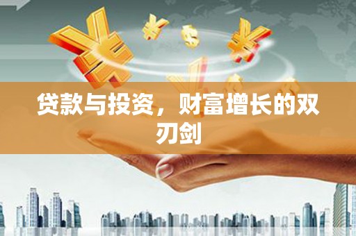 卓兰贷款与投资，财富增长的双刃剑
