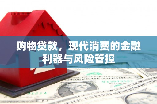 卓兰购物贷款，现代消费的金融利器与风险管控
