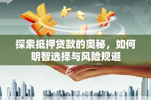 卓兰探索抵押贷款的奥秘，如何明智选择与风险规避