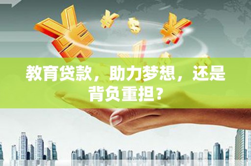 卓兰教育贷款，助力梦想，还是背负重担？