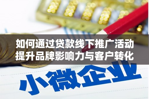 卓兰如何通过贷款线下推广活动提升品牌影响力与客户转化率