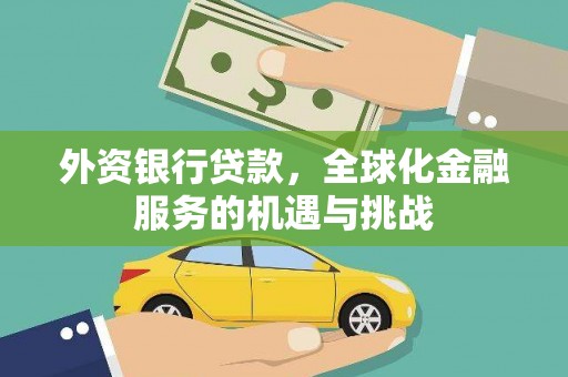 卓兰外资银行贷款，全球化金融服务的机遇与挑战