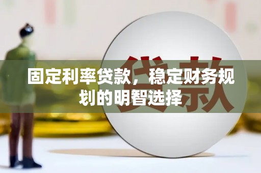 卓兰固定利率贷款，稳定财务规划的明智选择