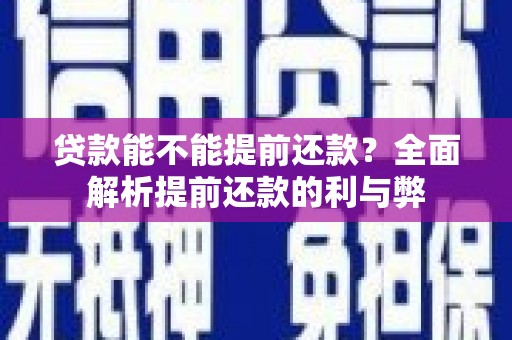 卓兰贷款能不能提前还款？全面解析提前还款的利与弊