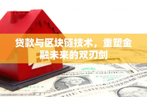 卓兰贷款与区块链技术，重塑金融未来的双刃剑