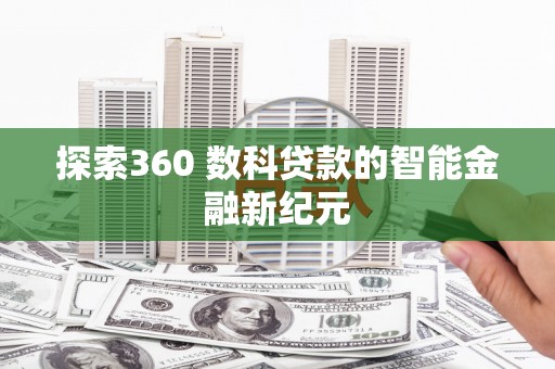 卓兰探索360 数科贷款的智能金融新纪元