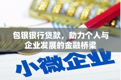卓兰包银银行贷款，助力个人与企业发展的金融桥梁