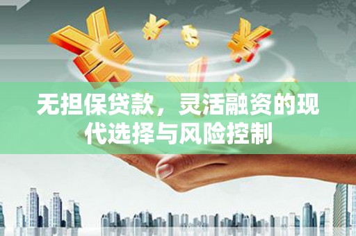 卓兰无担保贷款，灵活融资的现代选择与风险控制