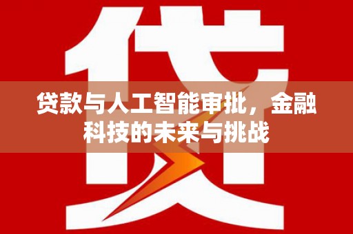 卓兰贷款与人工智能审批，金融科技的未来与挑战
