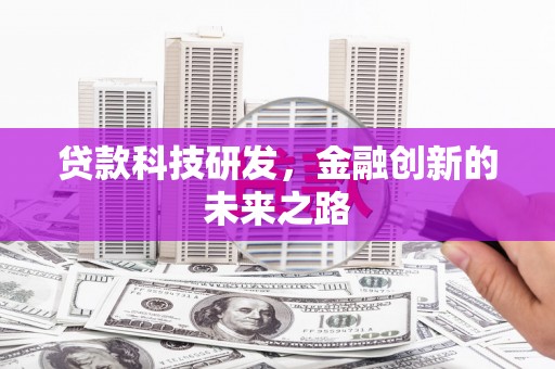 卓兰贷款科技研发，金融创新的未来之路