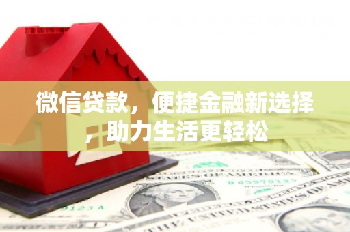 卓兰微信贷款，便捷金融新选择，助力生活更轻松