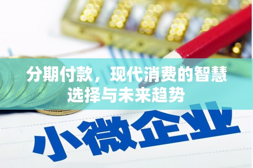 卓兰分期付款，现代消费的智慧选择与未来趋势