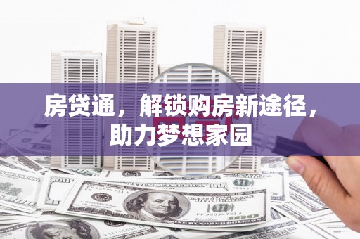 卓兰房贷通，解锁购房新途径，助力梦想家园