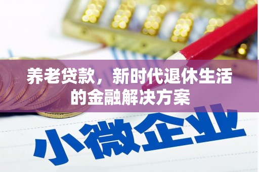 卓兰养老贷款，新时代退休生活的金融解决方案
