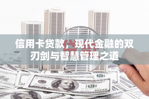 卓兰信用卡贷款，现代金融的双刃剑与智慧管理之道