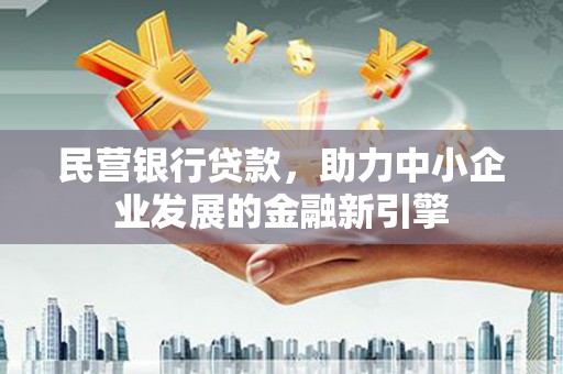 卓兰民营银行贷款，助力中小企业发展的金融新引擎