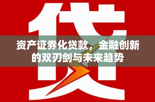 卓兰资产证券化贷款，金融创新的双刃剑与未来趋势